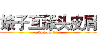 婊子互舔头皮屑 (attack on titan)