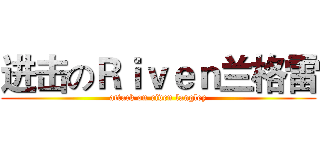 进击のＲｉｖｅｎ兰格雷 (attack on riven langley)