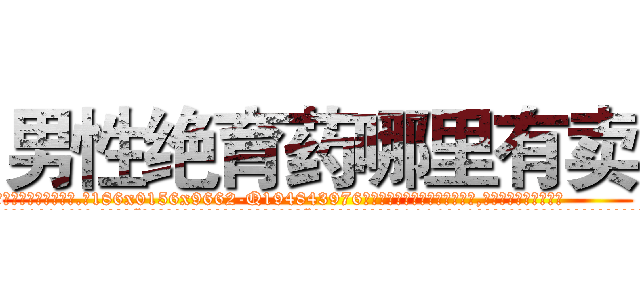 男性绝育药哪里有卖 (男性绝育药哪里有卖【电.话186x0156x9662-Q194843976林氏药业】我们做的是长期生意,靠的是老客户长期支持
参考消息网2月20日报道 韩媒称，“剩女多、离婚率高的城市，房价一定会上涨。”这是中国经济学家金岩石2016年12月参加在上海举行的房地产相关论坛时说的话。
)