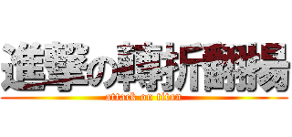 進撃の轉折翻揚 (attack on titan)