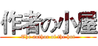 作者の小屋 (The author of the hut)