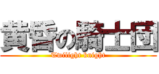 黄昏の騎士団 (Twilight knight)