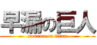 早漏の巨人 (sourou on titan)