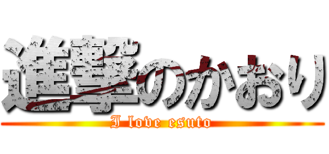 進撃のかおり (I love esuto)