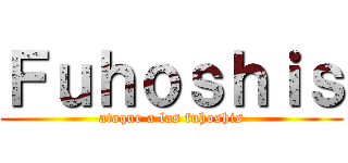 Ｆｕｈｏｓｈｉｓ (ataque a las fuhoshis)