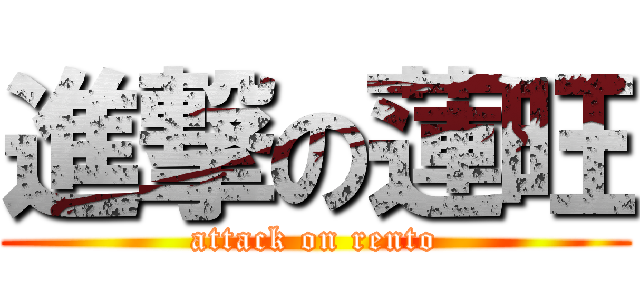進撃の蓮旺 (attack on rento)