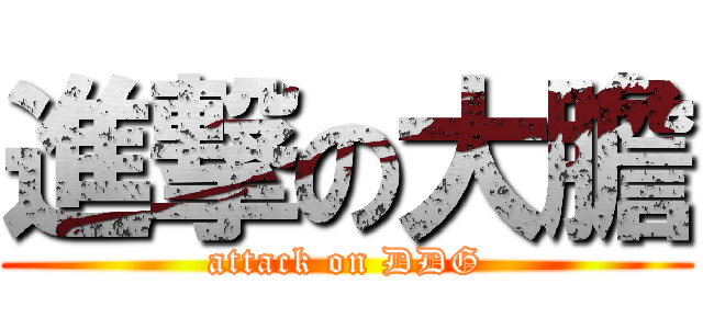 進撃の大膽 (attack on DDG)