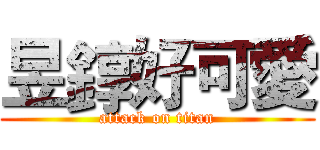 昱錞好可愛 (attack on titan)