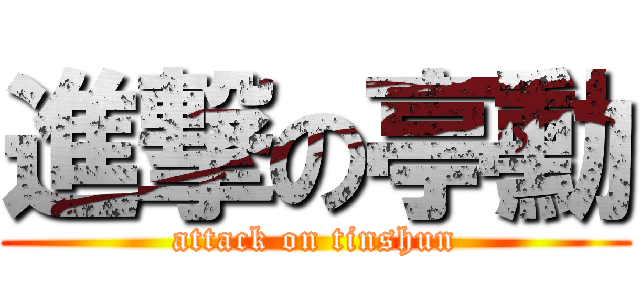 進撃の亭勳 (attack on tinshun)