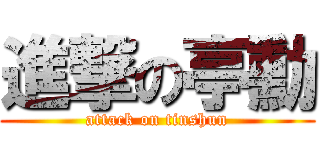 進撃の亭勳 (attack on tinshun)