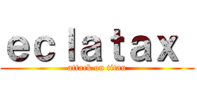 ｅｃｌａｔａｘ  (attack on titan)