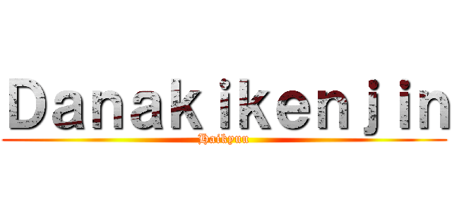 Ｄａｎａｋｉｋｅｎｊｉｎ (Haikyuu)
