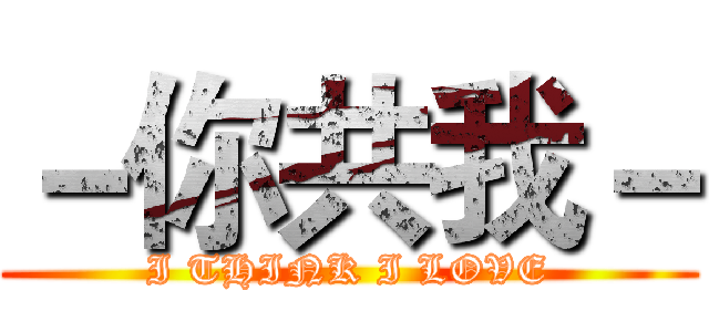 －你共我－ (I THINK I LOVE)