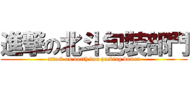 進撃の北斗包裝部門 (attack on north dou packing bumen)