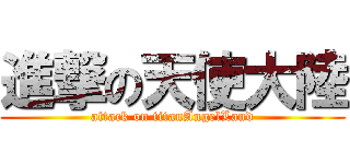 進撃の天使大陸 (attack on titanAngelLand)