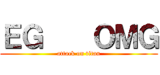 ＥＧ    ＯＭＧ (attack on titan)