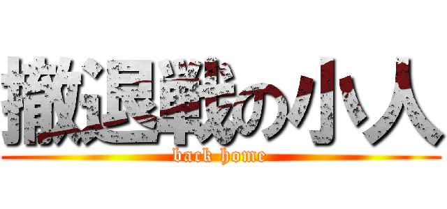撤退戦の小人 (back home)