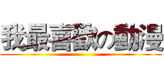 我最喜歡の動漫 ()