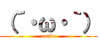 （´・ω・｀） (native)
