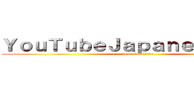 ＹｏｕＴｕｂｅＪａｐａｎｅｓｅ非公式 (tourokusitene)