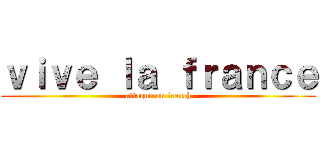 ｖｉｖｅ ｌａ ｆｒａｎｃｅ (attaque on french)