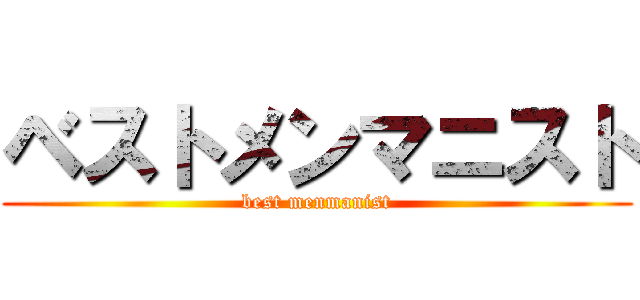 ベストメンマニスト (best menmanist)