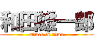 和田雄一郎 (attack on titan)