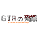ＧＴＲ の 殉爆 (Noob DD so NOOOOOB)