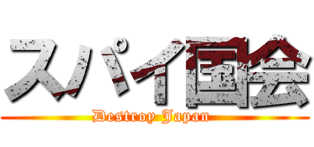 スパイ国会 (Destroy Japan )