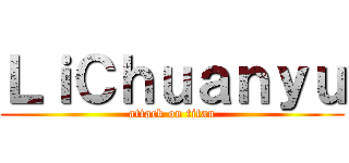 ＬｉＣｈｕａｎｙｕ (attack on titan)