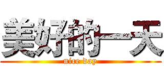 美好的一天 (nice day)