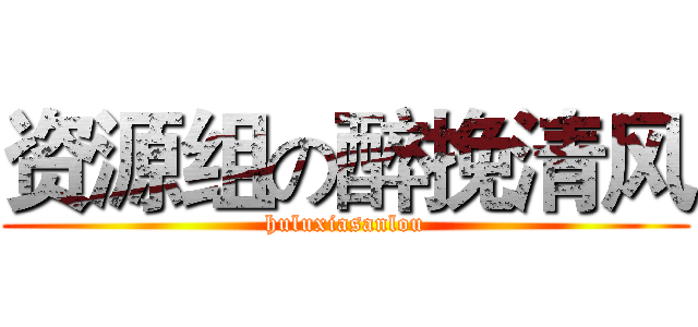 资源组の醉挽清风 (huluxiasanlou)