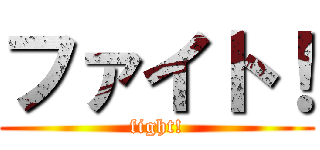 ファイト！ (fight!)