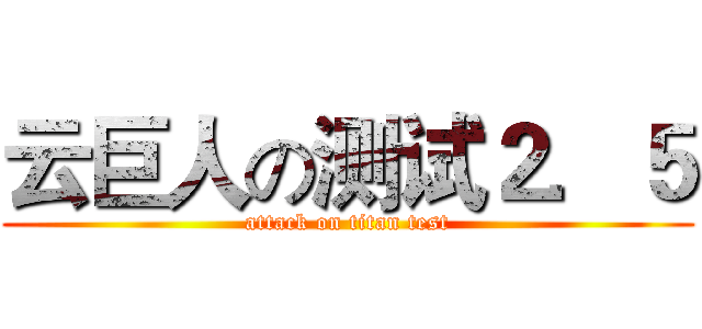 云巨人の测试２．５ (attack on titan test)