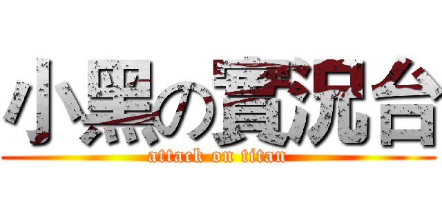 小黑の實況台 (attack on titan)