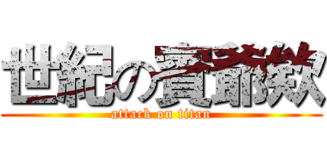 世紀の賓爺欸 (attack on titan)