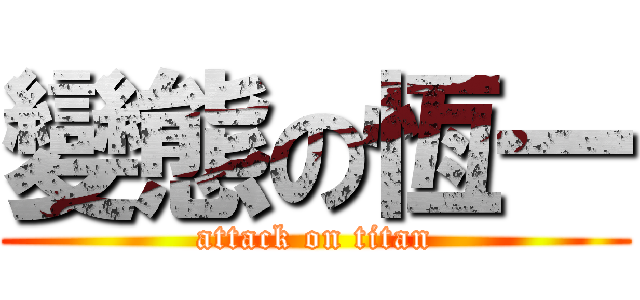 變態の恆一 (attack on titan)