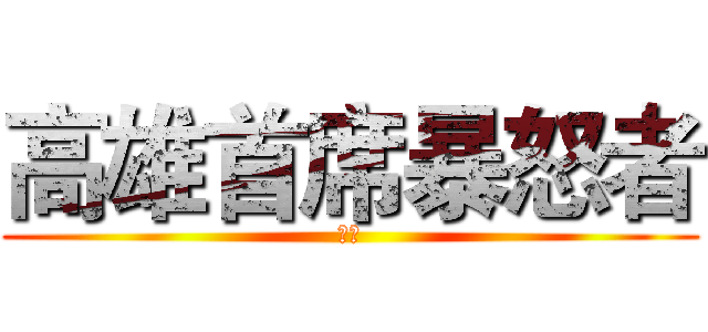 高雄首席暴怒者 (夜熊)