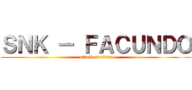 ＳＮＫ － ＦＡＣＵＮＤＯ (attack on titan)