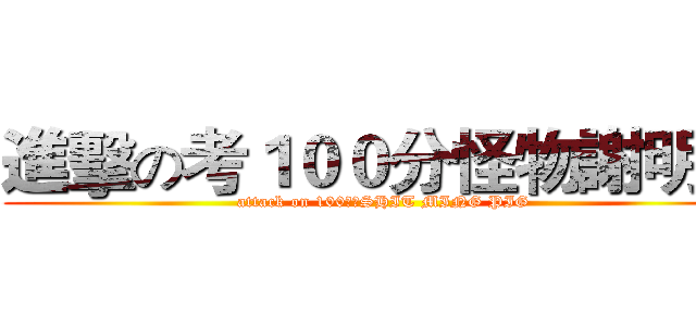 進擊の考１００分怪物謝明豬 (attack on 100怪物SHIT MING PIG)