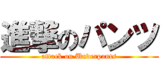 進撃のパンツ (attack on Underpants)