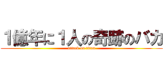 １億年に１人の奇跡のバカ (attack on titan)