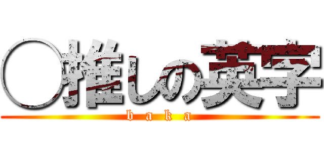 ◯推しの英字 (b  a  k  a)