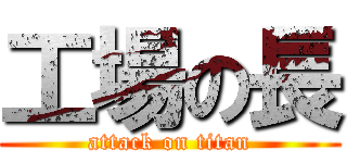 工場の長 (attack on titan)