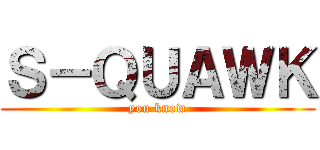 Ｓ－ＱＵＡＷＫ (you know)