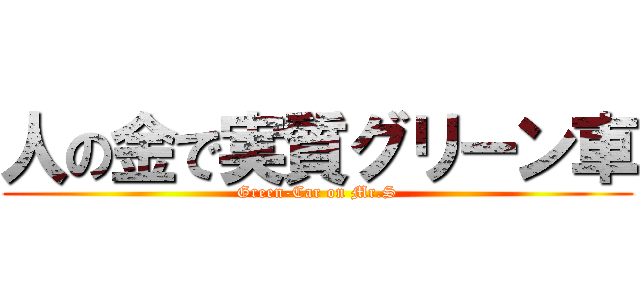 人の金で実質グリーン車 (Green-Car on Mr.S)
