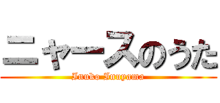ニャースのうた (Inuko Inuyama)
