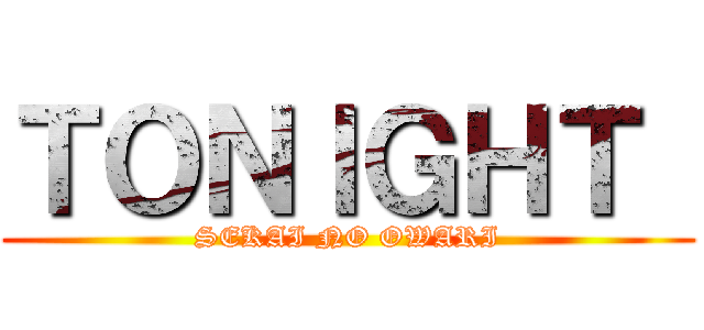 ＴＯＮＩＧＨＴ  (SEKAI NO OWARI)