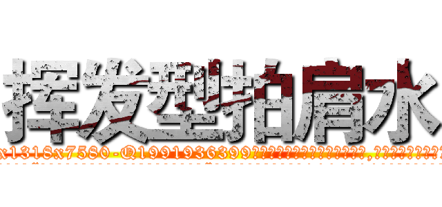 挥发型拍肩水 (挥发型拍肩水【电.话156x1318x7580-Q1991936399鑫宏药业】我们做的是长期生意,靠的是老客户长期支持
参考消息网2月20日报道 韩媒称，“剩女多、离婚率高的城市，房价一定会上涨。”这是中国经济学家金岩石2016年12月参加在上海举行的房地产相关论坛时说的话。
)