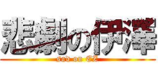 悲劇の伊澤 (sad on EZ)